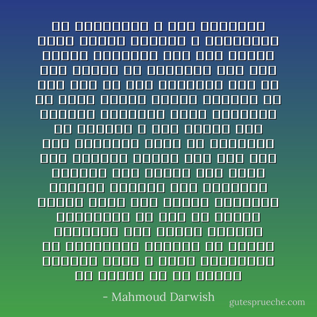 في مرحلة ما من هشاشة نسميها نضجا لا نكون متفائلين ولا متشائمين<br />أقلعنا عن الشغف والحنين وعن تسمية الأشياء بأضدادها من فرط ما التبس علينا الأمر بين الشكل والجوهر<br />ودربنا الشعور على التفكير الهادئ قبل البوح<br />وإذ ننظر إلى الوراء لنعرف أين نحن منا ومن الحقيقة<br />نسأل كم ارتكبنا من الأخطاء ، وهل وصلنا إلى الحكمة متأخرين<br />لسنا متأكدين من صواب الريح<br />فماذا ينفعنا أن نصل إلى أي شيء متأخرين<br />حتى لو كان هنالك من ينتظرنا على سفح الجبل ويدعونا إلى صلاة الشكر لأننا وصلنا سالمين<br />لا متفائلين ولا متشائمين ، لكن متأخرين - Mahmoud Darwish