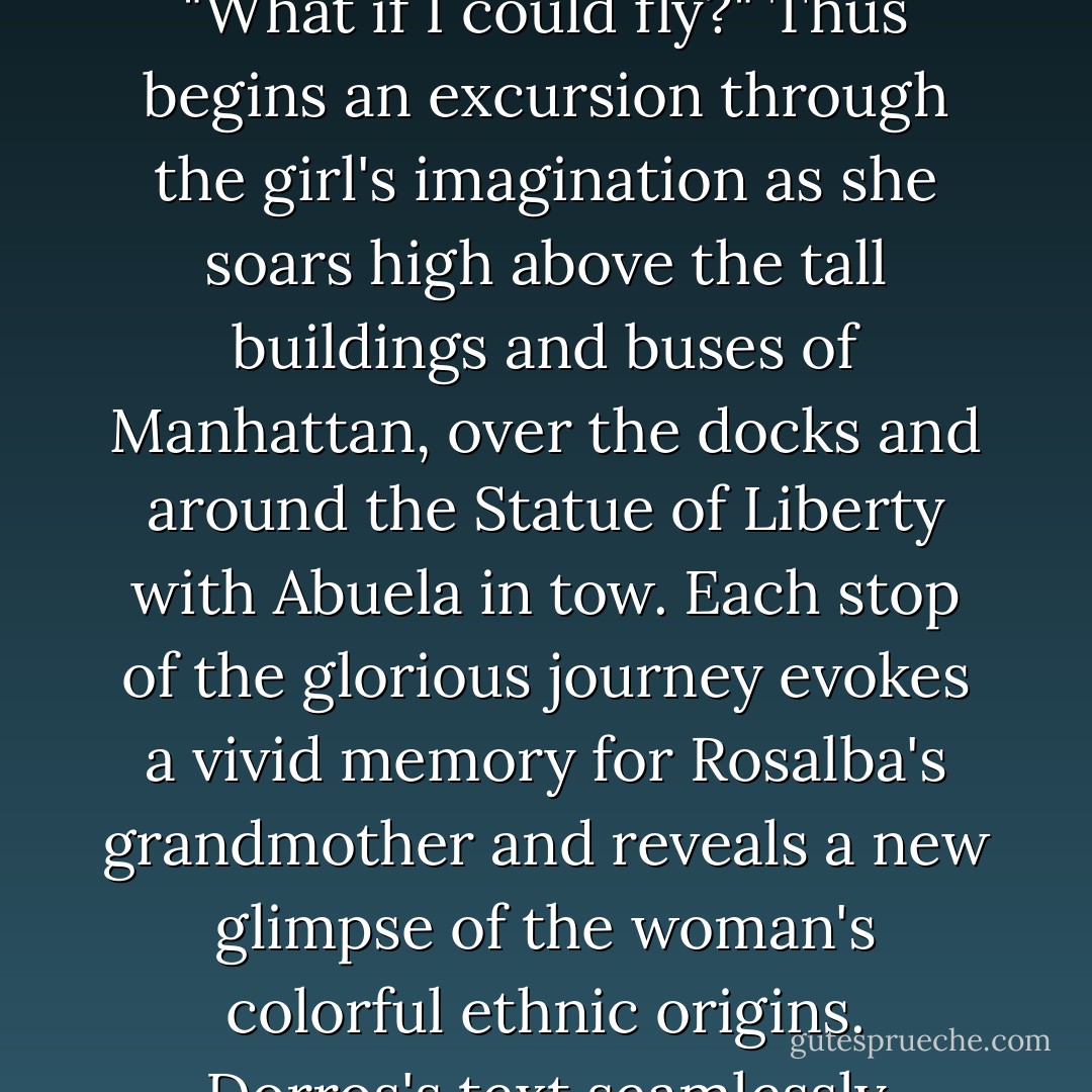 This week we'll be learning about key elements of high quality picture books. Using the award winner lists in our course materials, select one picture book and share why it received its award. For example, Abuela is listed in the 100 Picture Books Everyone Should Know. According to Publishers Weekly, this is why it's so good: "In this tasty trip, Rosalba is "always going places" with her grandmother--abuela . During one of their bird-feeding outings to the park, Rosalba wonders aloud, "What if I could fly?" Thus begins an excursion through the girl's imagination as she soars high above the tall buildings and buses of Manhattan, over the docks and around the Statue of Liberty with Abuela in tow. Each stop of the glorious journey evokes a vivid memory for Rosalba's grandmother and reveals a new glimpse of the woman's colorful ethnic origins. Dorros's text seamlessly weaves Spanish words and phrases into the English narrative, retaining a dramatic quality rarely found in bilingual picture books. Rosalba's language is simple and melodic, suggesting the graceful images of flight found on each page. Kleven's ( Ernst ) mixed-media collages are vibrantly hued and intricately detailed, the various blended textures reminiscent of folk art forms. Those searching for solid multicultural material would be well advised to embark. - B.F. Skinner