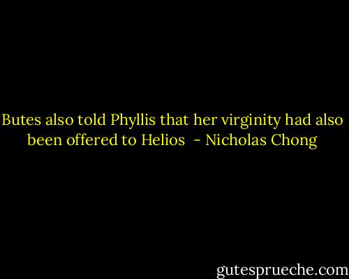 Butes also told Phyllis that her virginity had also been offered to Helios  - Nicholas Chong