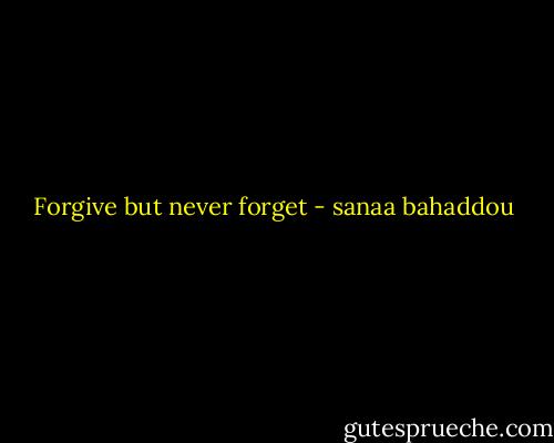 Forgive but never forget - sanaa bahaddou