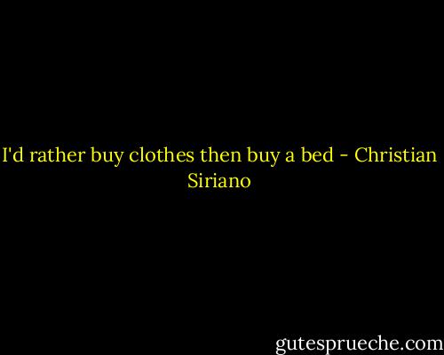 I'd rather buy clothes then buy a bed - Christian Siriano