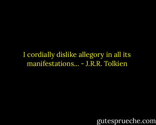 I cordially dislike allegory in all its manifestations... - J.R.R. Tolkien