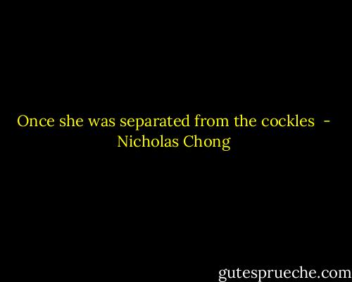 Once she was separated from the cockles  - Nicholas Chong