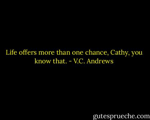 Life offers more than one chance, Cathy, you know that. - V.C. Andrews