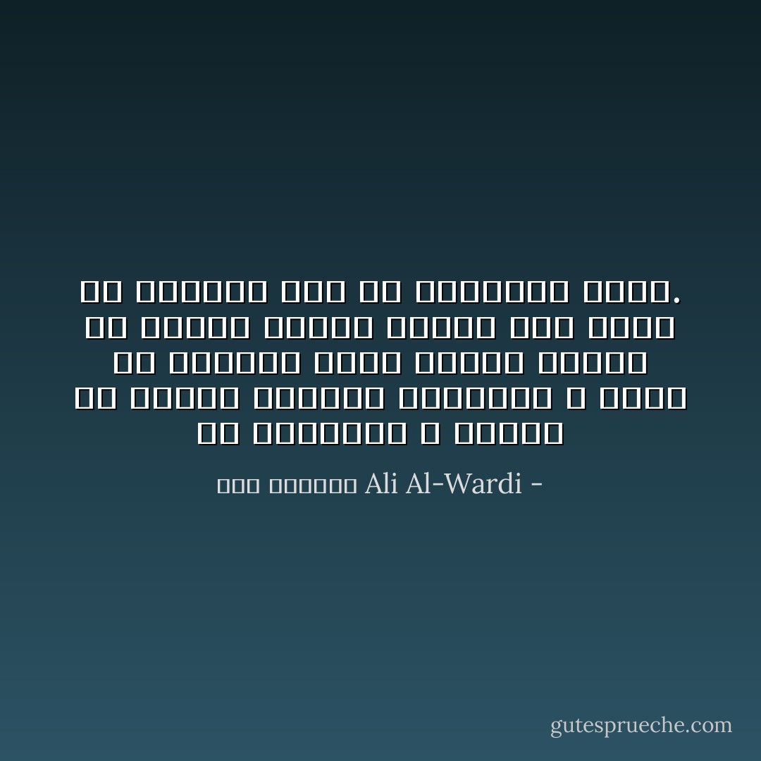 إنّ الحقيقة لا تنبثق من العقل المجرد انبثاقًا ، إنما هي بالأحرى كائن متطور ينبعث من مصالح الناس ويقوم على أساس ما يرغبون فيه أو يحتاجون إليه. - علي الوردي Ali Al-Wardi