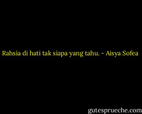 Rahsia di hati tak siapa yang tahu. - Aisya Sofea