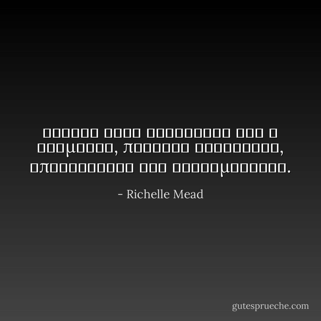 Μεταξυ τους βρισκοταν και ο Ντιμιτρι, παντοτε σκοτεινος, επιβλητικος και ακαταμαχητος. - Richelle Mead