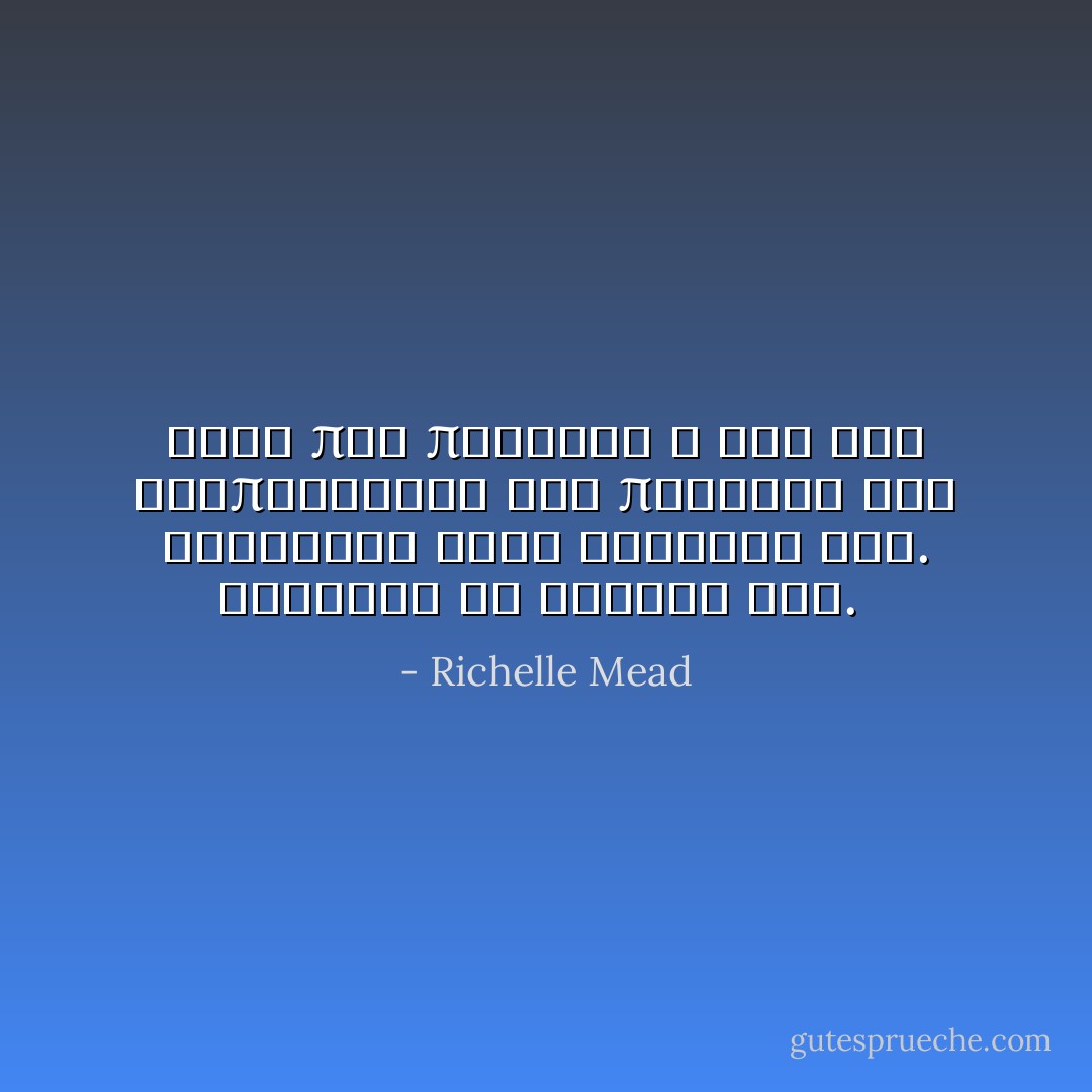 Ειχε πια περασει η ωρα του σιωπητηριου και πηγαινα τον Κρίστιαν στον κοιτωνα του. Κουνησε το κεφαλι του.  - Richelle Mead