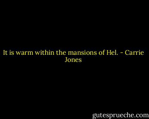It is warm within the mansions of Hel. - Carrie Jones