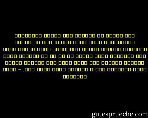 فإن الناس قد انطووا على الخبث والسفالة والدناءة، فليس أسهل على البشر من نسيان الإحسان وانكار الفضل واعتباره بمضي المدة حقُا لهم وواجبًا عليك نحوهم لا بد لك من تأديته فإذا أرغمتك الظروف على منعه عنهم ملأ نفوسهم السخط عليك والتبرم منك و اتهموك بانك ظالم قاس. - يوسف السباعي