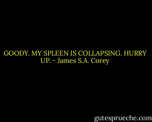 GOODY. MY SPLEEN IS COLLAPSING. HURRY UP. - James S.A. Corey
