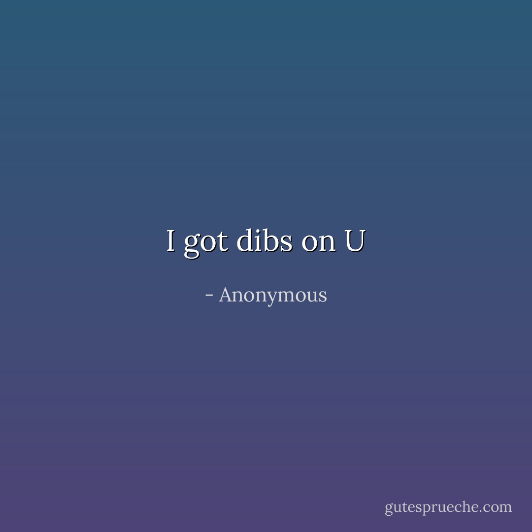 I got dibs on U - Anonymous