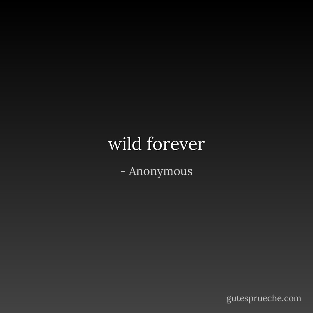wild forever - Anonymous