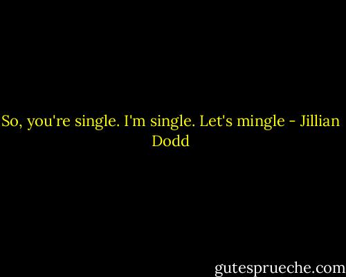 So, you're single. I'm single. Let's mingle - Jillian Dodd