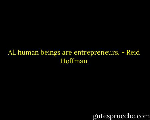 All human beings are entrepreneurs. - Reid Hoffman