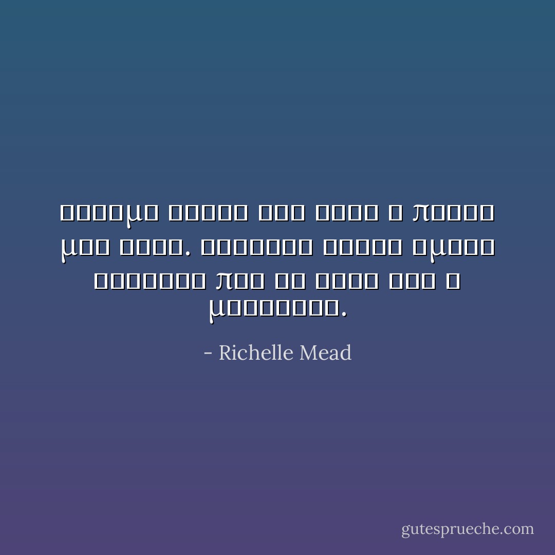 Καναμε ερωτα και ηταν η πρωτη μου φορα. Μερικες φορες ημουν σιγουρη πως θα ηταν και η μοναδικη. - Richelle Mead