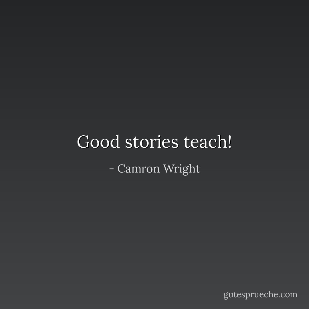 Good stories teach! - Camron Wright