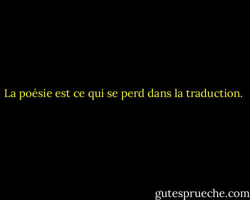 La poésie est ce qui se perd dans la traduction. - Robert Frost