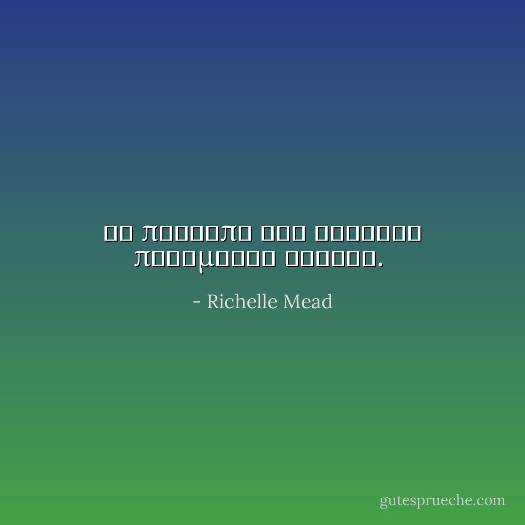 Το προσωπο του Αντριαν παρεμεινε σοβαρο.  - Richelle Mead