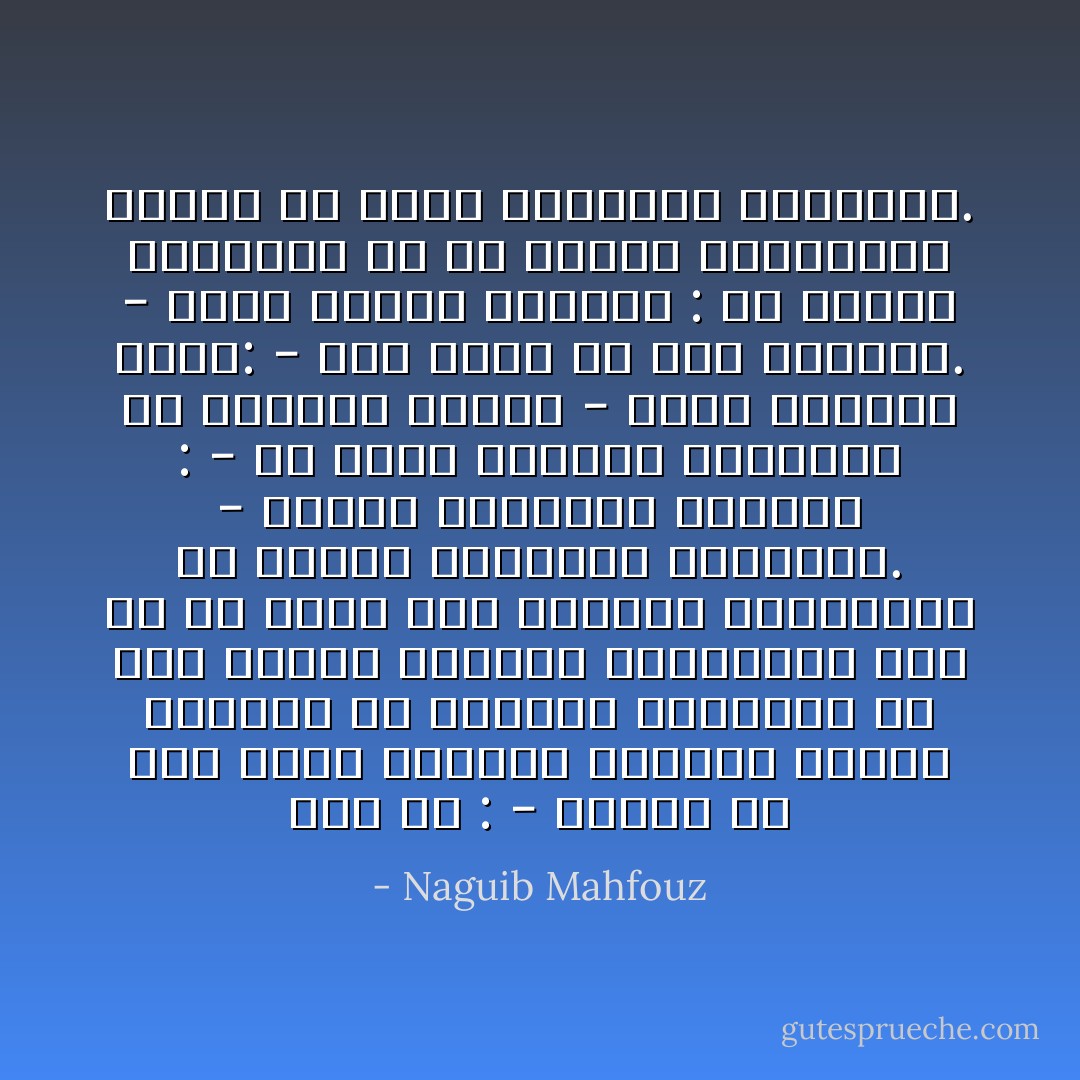 قلت له :<br />- الحمد الله، لقد أديت رسالتك كاملة، وبلغت بأسرتك بر الأمان، وانتزعت من وحش الأيام<br />أنيابه الضارية، فآن لك أن تخلد إلى الراحة والسكينة في الأيام القليلة الباقية.<br />- حدجني بارتياب وسألني :<br />- هل تذكر أيامنا الطاهرة في الزمان الأول؟<br />- قرأت هواجسه فقلت:<br />- ذاك زمان قد مضى وانقضى.<br />- فقال بنبرة اعتراف :<br />يا صديقي الوحيد، في عز النصر والرخاء، كثيرا ما بكيت الكرامة الضائعة. - Naguib Mahfouz