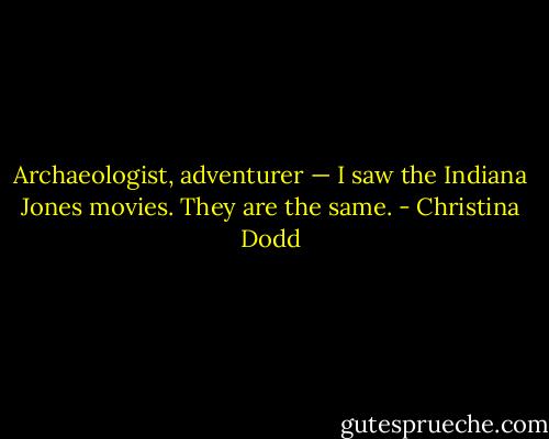 Archaeologist, adventurer — I saw the Indiana Jones movies. They are the same. - Christina Dodd