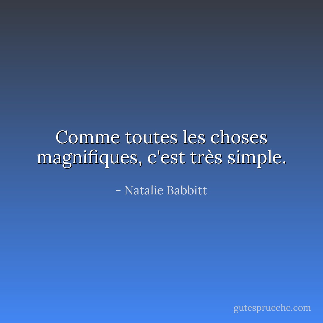 Comme toutes les choses magnifiques, c'est très simple. - Natalie Babbitt