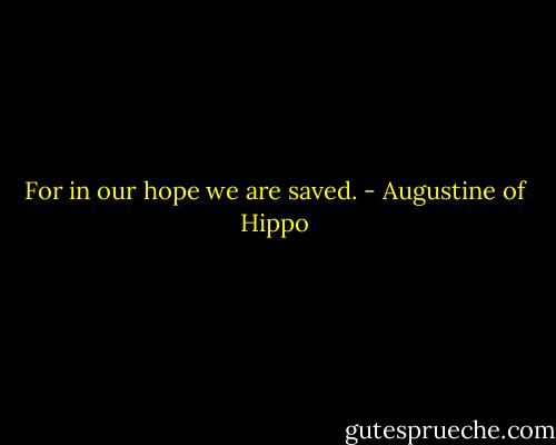 For in our hope we are saved. - Augustine of Hippo