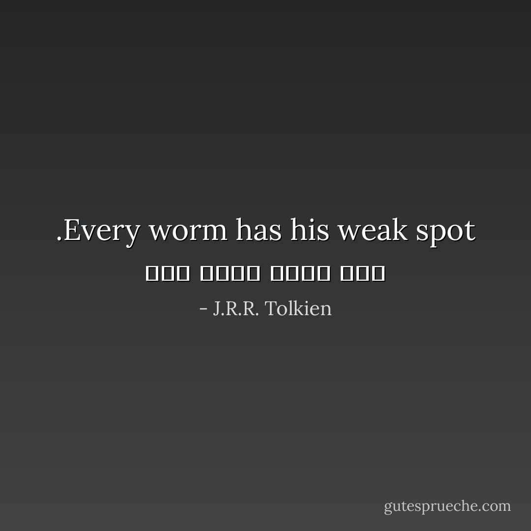 Every worm has his weak spot.<br />لكل أفعى نقطة ضعف - J.R.R. Tolkien