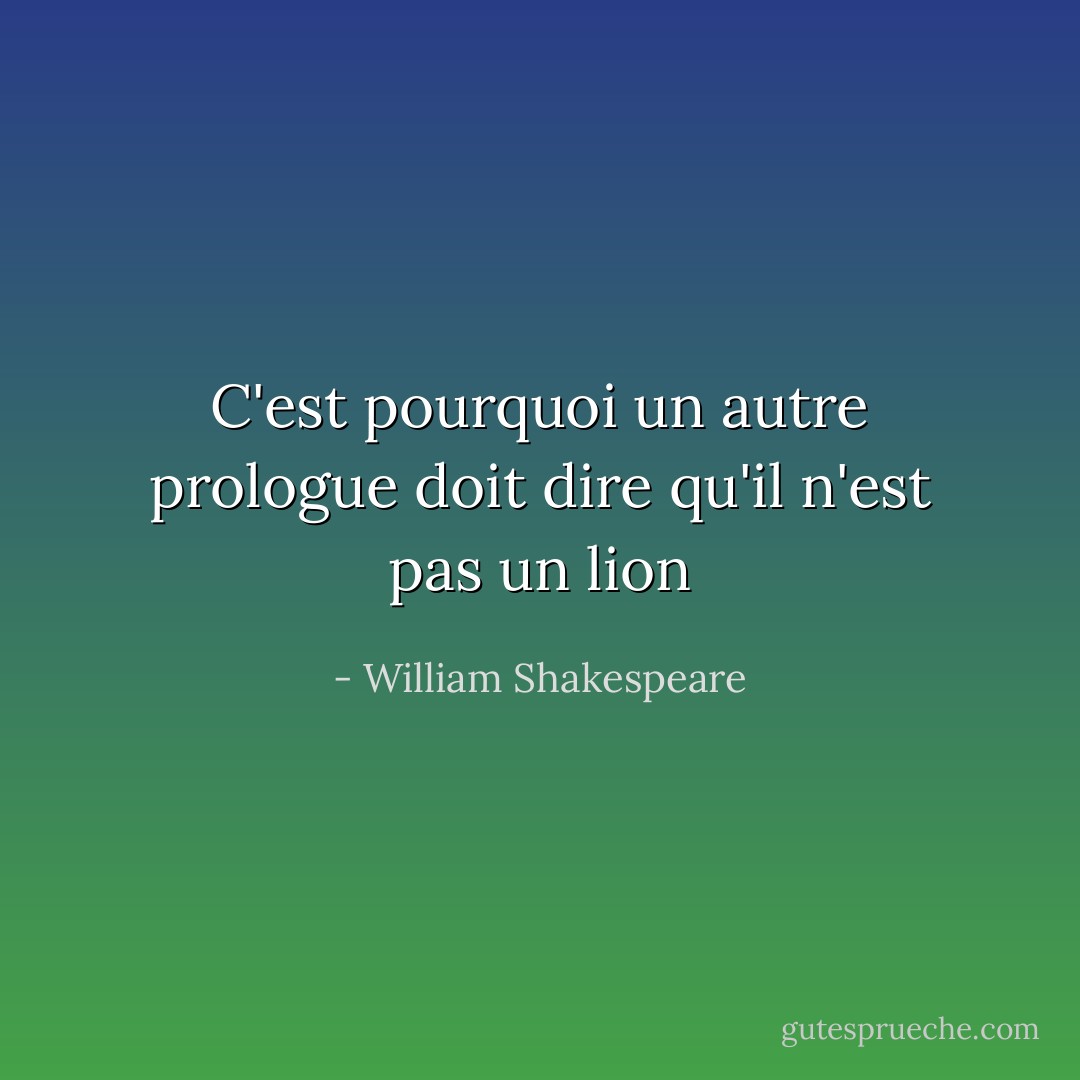 C'est pourquoi un autre prologue doit dire qu'il n'est pas un lion - William Shakespeare