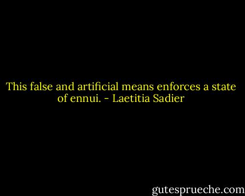 This false and artificial means enforces a state of ennui. - Laetitia Sadier