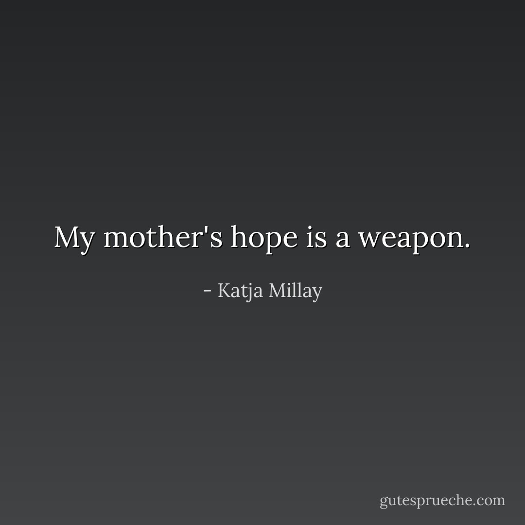My mother's hope is a weapon. - Katja Millay