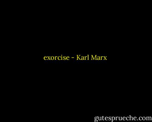 exorcise - Karl Marx