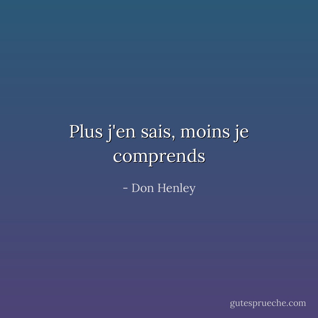 Plus j'en sais, moins je comprends - Don Henley