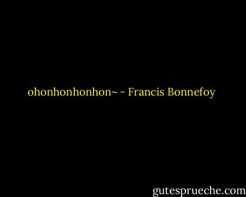ohonhonhonhon~ - Francis Bonnefoy