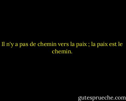 Il n'y a pas de chemin vers la paix ; la paix est le chemin. - Emily Greene Balch