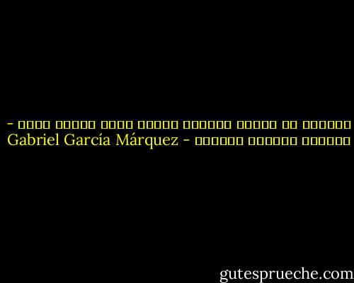 الكاتب لا يُنهي روايته أبداً لكنه يتخلى عنها - غبريال غارسيا ماركيز - Gabriel García Márquez