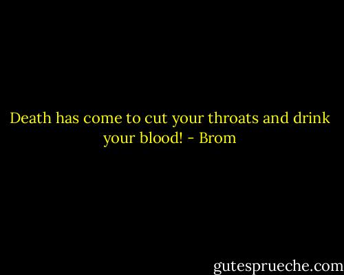 Death has come to cut your throats and drink your blood! - Brom