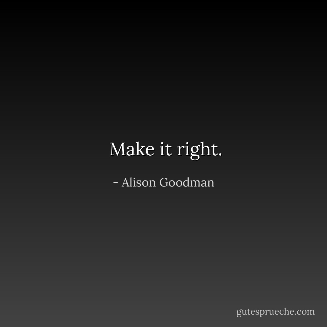 <i> Make it right.</i> - Alison Goodman