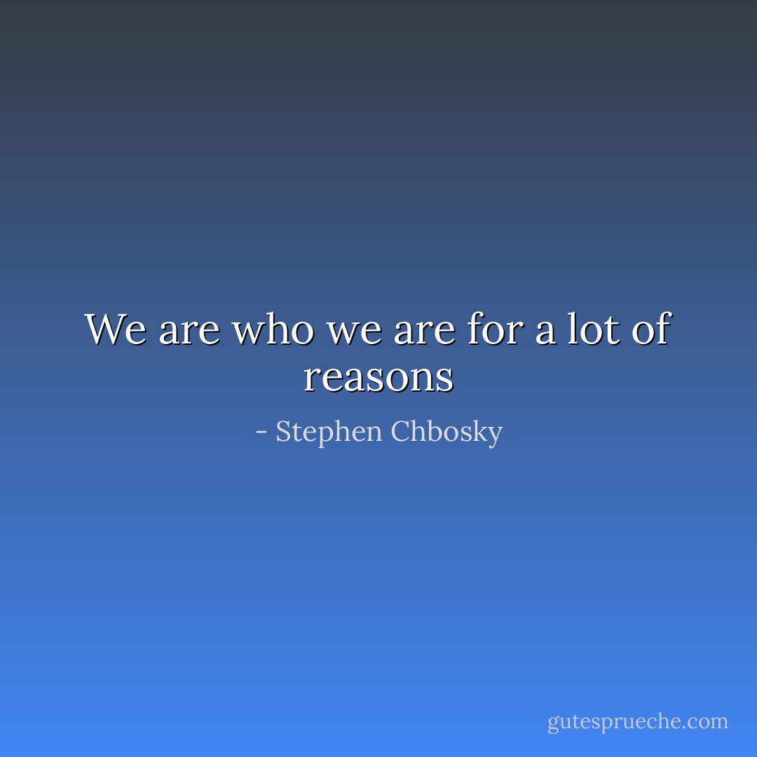 We are who we are for a lot of reasons - Stephen Chbosky