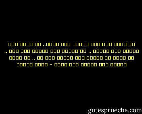 أن تكون حيا ليس معناه أنك عايش.. أن تأكل ليس معناه أنك تتذوق .. أن تتزوج ليس معناه أنك تحب .. أن يكون لك أولاد ليس معناه أنك أب .. أن تذهب للعمل ليس معناه أنك تعمل - أنيس منصور