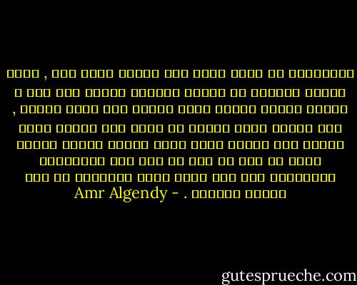 المؤامرة هى إننا ممكن طول عمرنا نفضل كده , ندور وخلاص وغالبا مش بنكون عارفين بندور على إيه ؟ ويضيع العمر وكأنه مكنش واحنا لسه برده بندور , وفى الاخر خالص بنعرف إن اللى كنا بندور عليه جنبنا أوى ويمكن كمان ساكن معانا ويمكن بنقول اسمه كل يوم من غير ما نحس أما المؤامرة الحقيقية بقى إنك ممكن تعرف الحقيقة دى ومن خيبتك متصدقش . - Amr Algendy