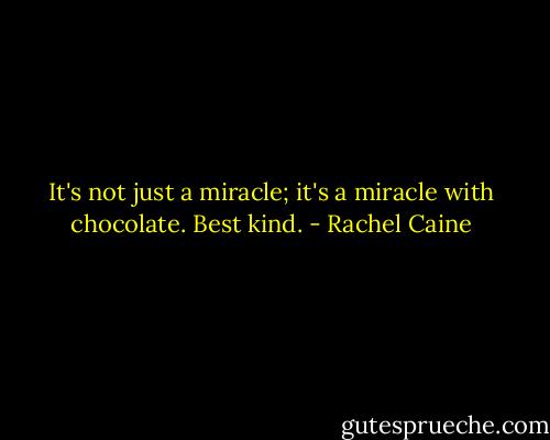 It's not just a miracle; it's a miracle with chocolate. Best kind. - Rachel Caine
