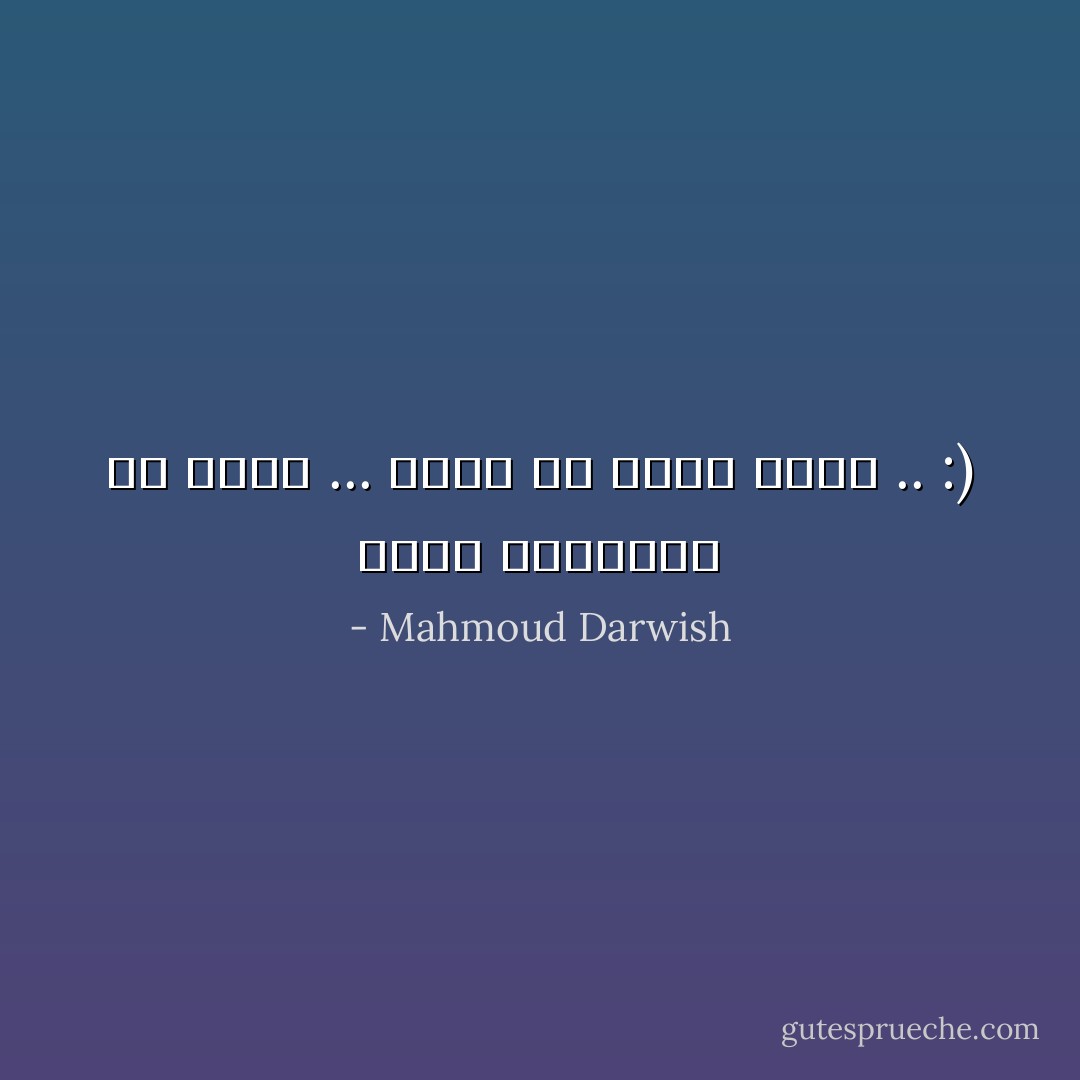 وخذي القصيدة إن أردت ... فليس لي فيها سواك .. :) - Mahmoud Darwish