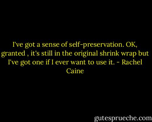 I've got a sense of self-preservation. OK, granted , it's still in the original shrink wrap but I've got one if I ever want to use it. - Rachel Caine