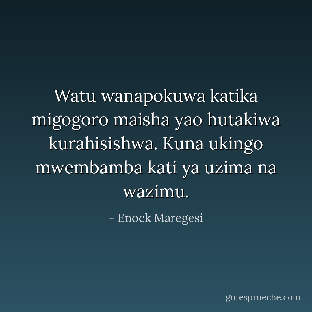 Watu wanapokuwa katika migogoro maisha yao hutakiwa kurahisishwa. Kuna ukingo mwembamba kati ya uzima na wazimu. - Enock Maregesi