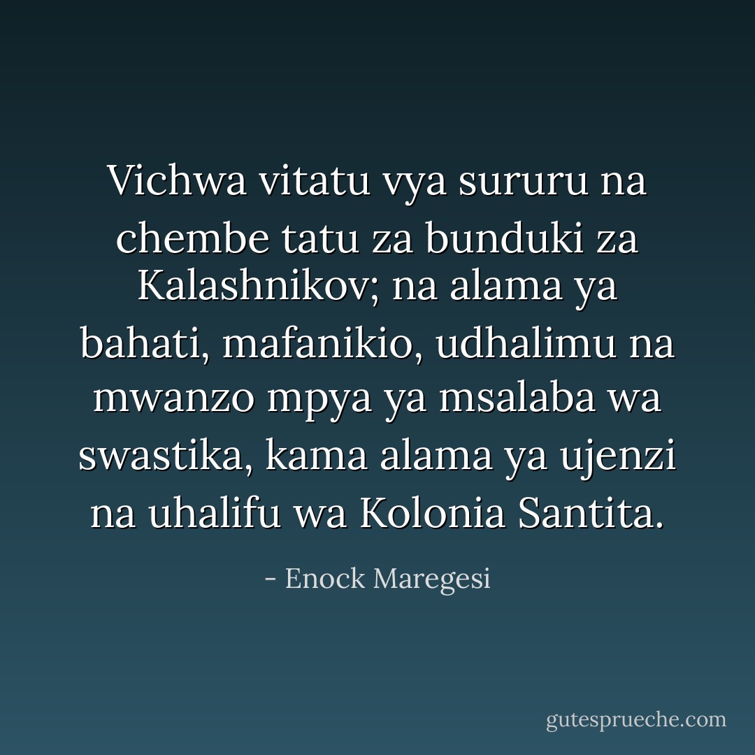 Vichwa vitatu vya sururu na chembe tatu za bunduki za Kalashnikov; na alama ya bahati, mafanikio, udhalimu na mwanzo mpya ya msalaba wa swastika, kama alama ya ujenzi na uhalifu wa Kolonia Santita. - Enock Maregesi