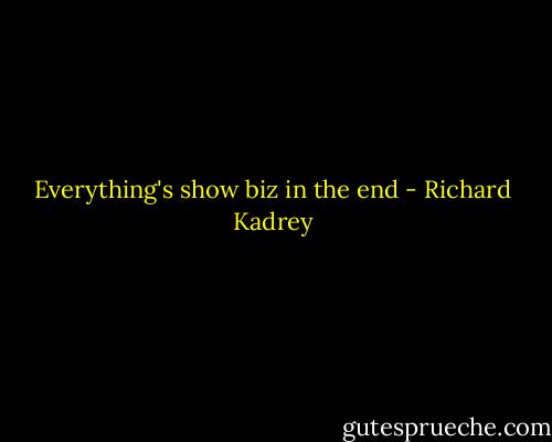 Everything's show biz in the end - Richard Kadrey