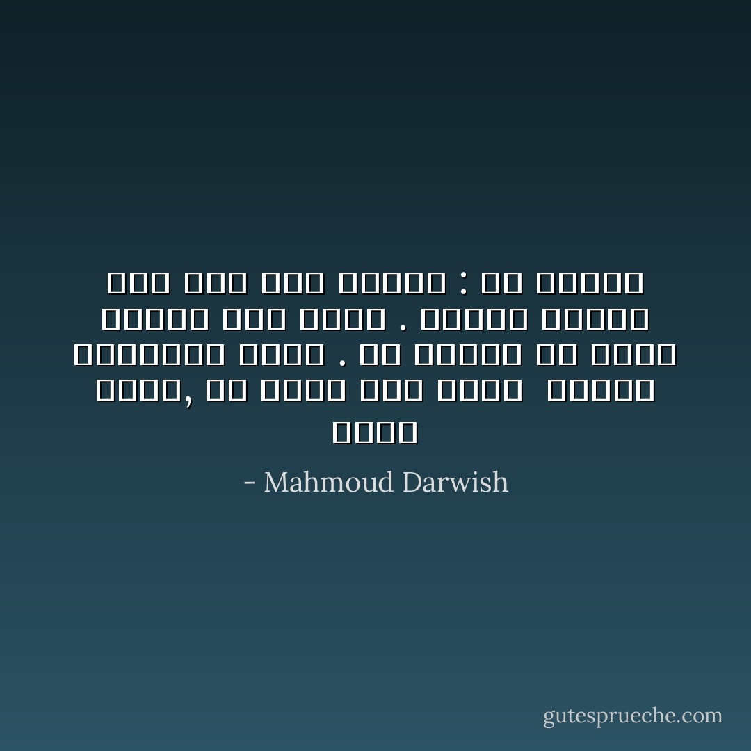 سيري ببطء, يا حياة لكي اراك <br />بكامل النقصان حولي . كم نسيتك في خضمك باحثاً عني وعنك . وكلما ادركت سراً منك قلت بقسوة : ما اجهلك - Mahmoud Darwish