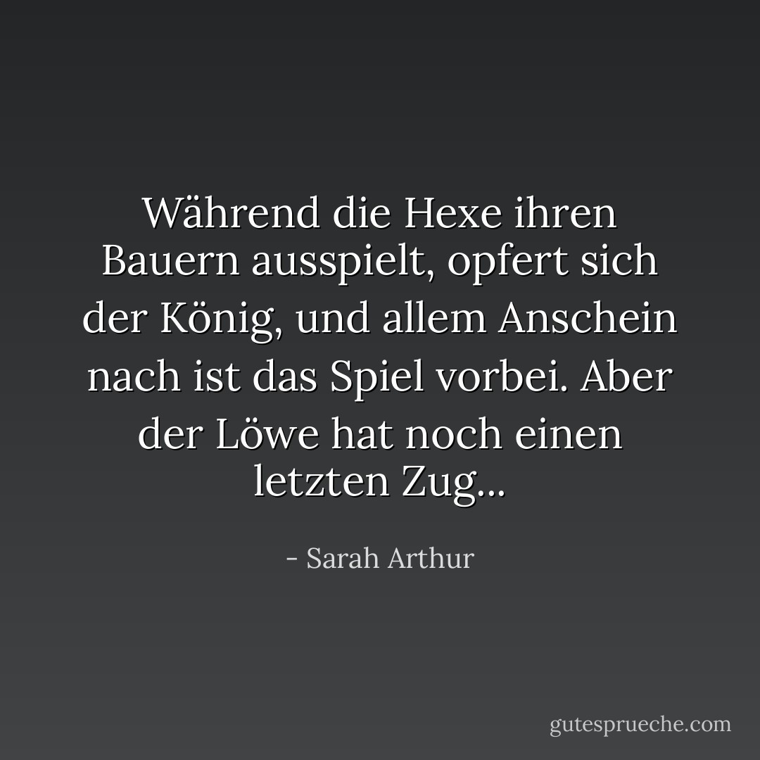 Während die Hexe ihren Bauern ausspielt, opfert sich der König, und allem Anschein nach ist das Spiel vorbei. Aber der Löwe hat noch einen letzten Zug... - Sarah Arthur<