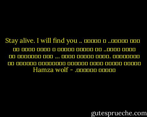 Stay alive. I will find you<br />.. امى الارض.. و والدى هندي احمر.. فى جبهتى رصاصة و خلفى قطيع من الدبابات .تدوس احلام وطنى ... فإن اختلفنا يا وطني، ففضاء قبرك الكبير سيحتضننا جميعاً في مسيرة العودة. - Hamza wolf